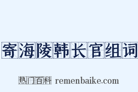 寄海陵韩长官组词是什么意思的图片